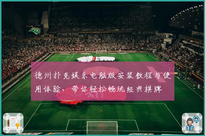 德州扑克娱乐电脑版安装教程与使用体验,带你轻松畅玩经典棋牌