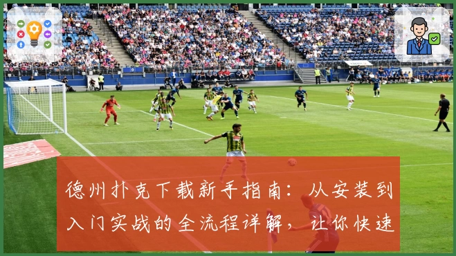 德州扑克下载新手指南：从安装到入门实战的全流程详解，让你快速畅玩棋牌经典