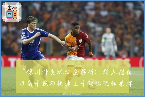 “德州扑克玩法全解析：新人指南与高手技巧快速上手助你玩转桌牌世界”