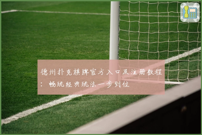 德州扑克棋牌官方入口及注册教程：畅玩经典玩法一步到位